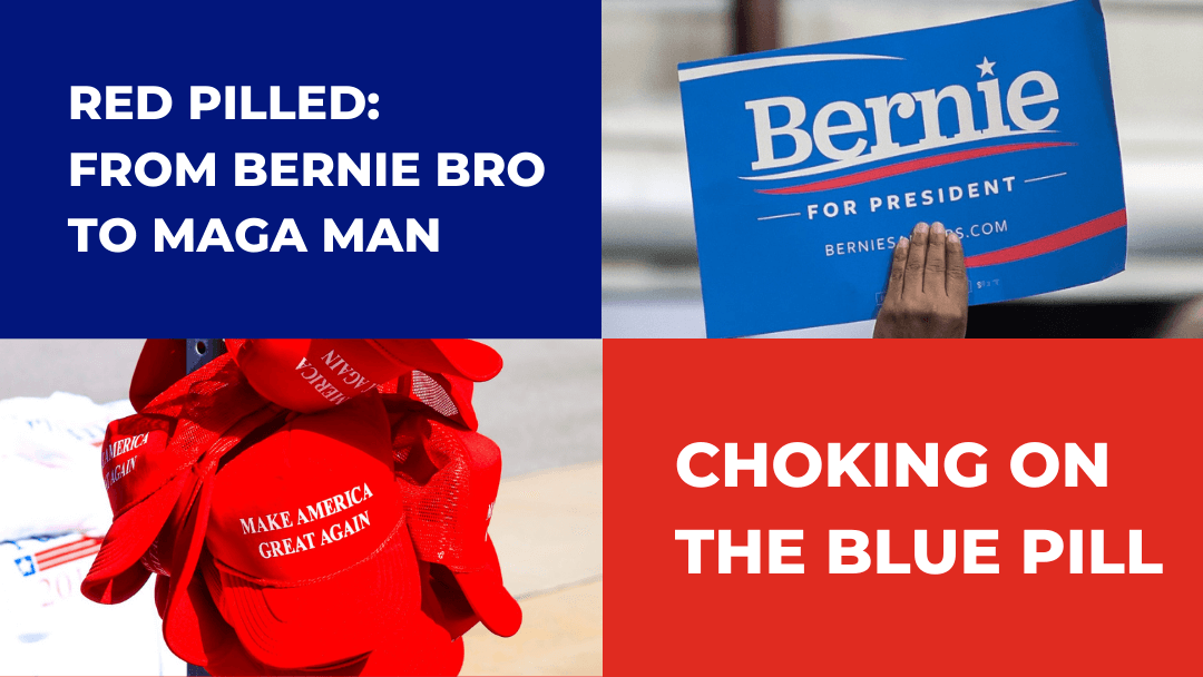 Choking on the Blue Pill: Bernie Bro to MAGA Man Part 1