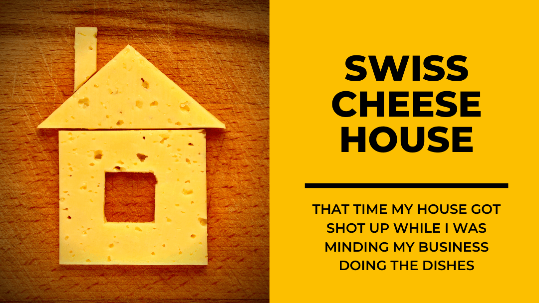 Swiss Cheese House: That Time My House Got Shot Up