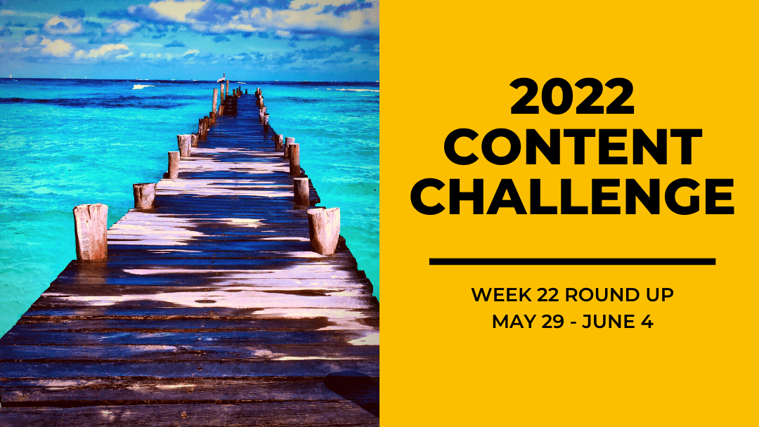 2022 Content Round Up Week 22